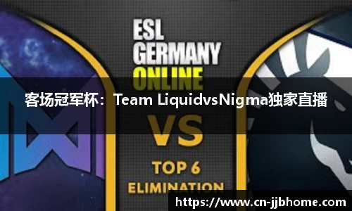 客场冠军杯：Team LiquidvsNigma独家直播