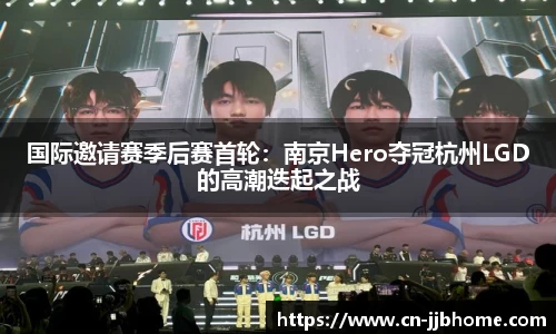 国际邀请赛季后赛首轮：南京Hero夺冠杭州LGD的高潮迭起之战