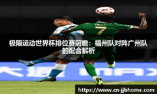 极限运动世界杯排位赛前瞻：福州队对阵广州队的配合解析