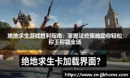 绝地求生游戏胜利指南：掌握这些策略助你轻松称王称霸全场